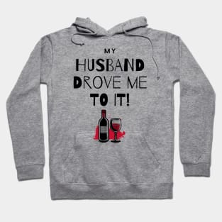 My Husband Drove Me To It - Wine and Drink Hoodie